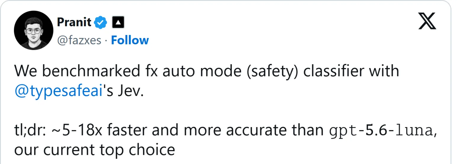 A post on X by Pranit, a Vercel engineer: we benchmarked fx auto mode (safety) classifier with TypeSafe's Jev; about 5 to 18 times faster and more accurate than gpt-5.6-luna, our current top choice.